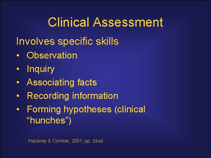 Clinical Assessment Involves specific skills • • • Observation Inquiry Associating facts Recording information