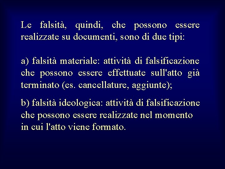 Le falsità, quindi, che possono essere realizzate su documenti, sono di due tipi: a)