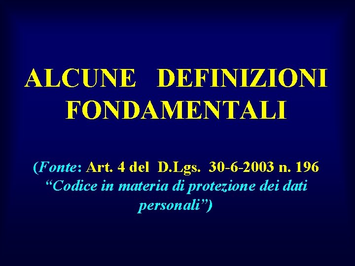 ALCUNE DEFINIZIONI FONDAMENTALI (Fonte: Art. 4 del D. Lgs. 30 -6 -2003 n. 196