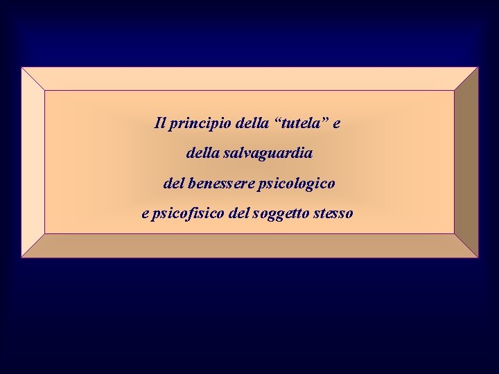 Il principio della “tutela” e della salvaguardia del benessere psicologico e psicofisico del soggetto