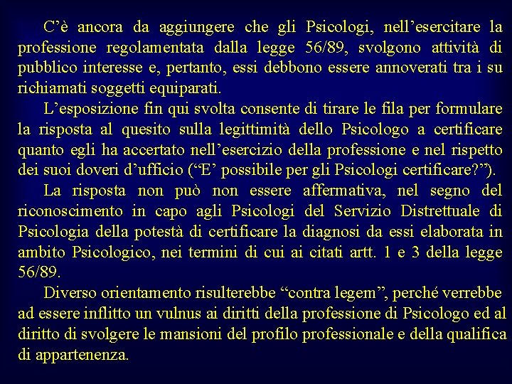 C’è ancora da aggiungere che gli Psicologi, nell’esercitare la professione regolamentata dalla legge 56/89,