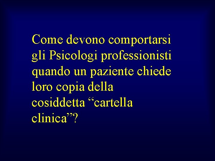 Come devono comportarsi gli Psicologi professionisti quando un paziente chiede loro copia della cosiddetta