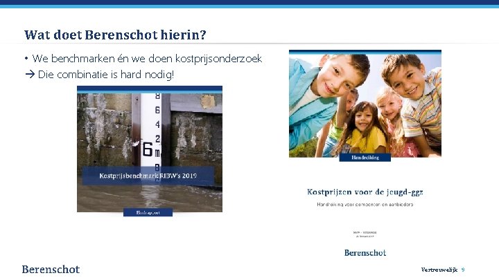 Wat doet Berenschot hierin? • We benchmarken én we doen kostprijsonderzoek Die combinatie is Wat doet Berenschot hierin? • We benchmarken én we doen kostprijsonderzoek Die combinatie is