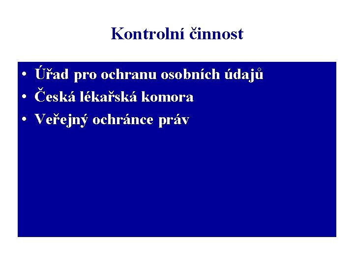 Kontrolní činnost • Úřad pro ochranu osobních údajů • Česká lékařská komora • Veřejný