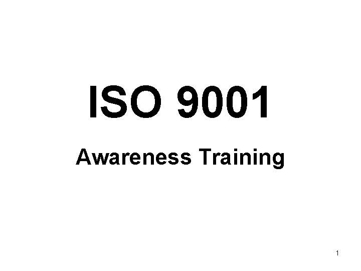 ISO 9001 Awareness Training 1 ISO 9001 Awareness Training 1