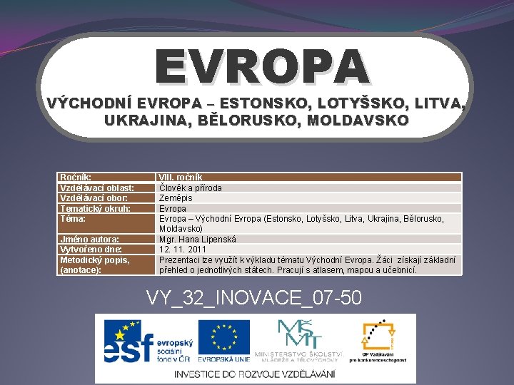 EVROPA VÝCHODNÍ EVROPA – ESTONSKO, LOTYŠSKO, LITVA, UKRAJINA, BĚLORUSKO, MOLDAVSKO Ročník: Vzdělávací oblast: Vzdělávací