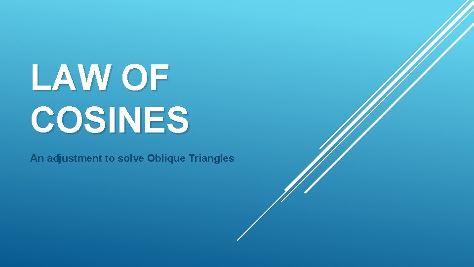 LAW OF COSINES An adjustment to solve Oblique Triangles 