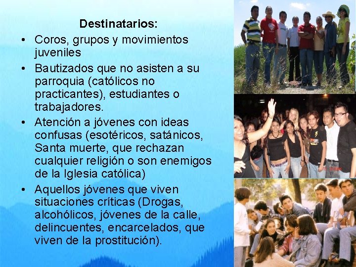  • • Destinatarios: Coros, grupos y movimientos juveniles Bautizados que no asisten a