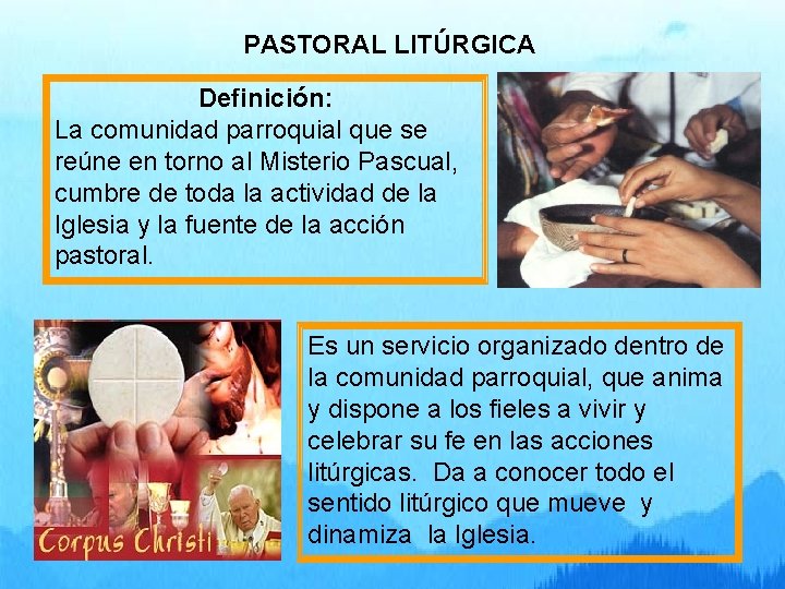 PASTORAL LITÚRGICA Definición: La comunidad parroquial que se reúne en torno al Misterio Pascual,