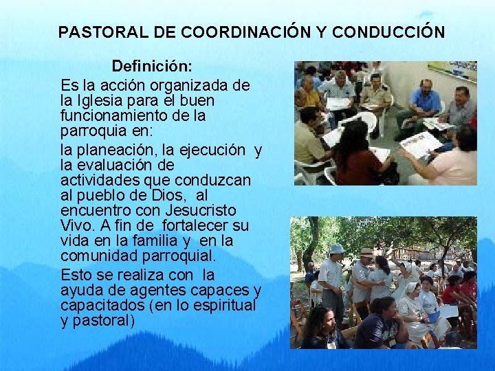 PASTORAL DE COORDINACIÓN Y CONDUCCIÓN Definición: Es la acción organizada de la Iglesia para