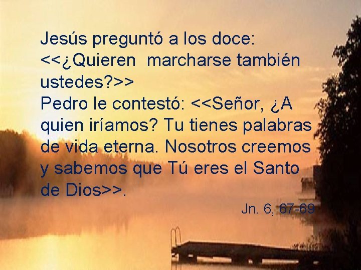 Jesús preguntó a los doce: <<¿Quieren marcharse también ustedes? >> Pedro le contestó: <<Señor,