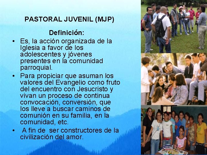 PASTORAL JUVENIL (MJP) Definición: • Es, la acción organizada de la Iglesia a favor