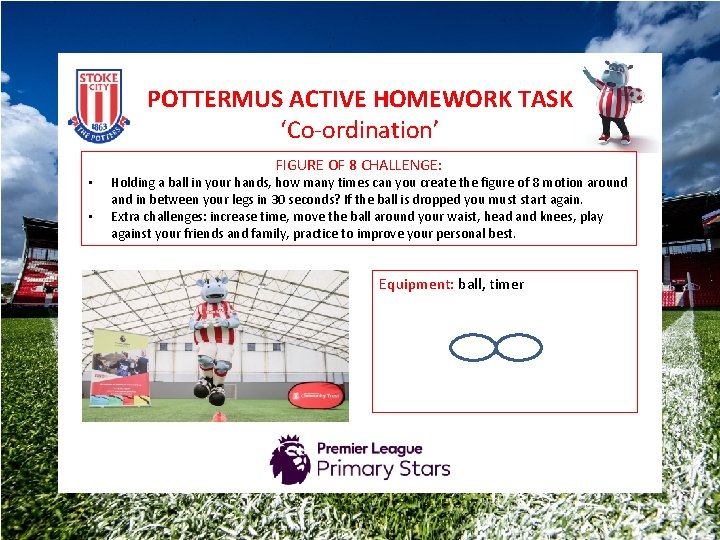 POTTERMUS ACTIVE HOMEWORK TASK ‘Co-ordination’ • • FIGURE OF 8 CHALLENGE: Holding a ball