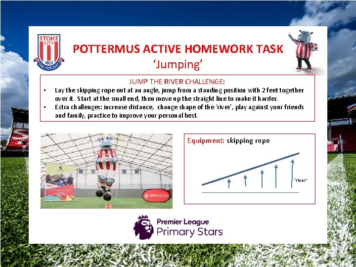 POTTERMUS ACTIVE HOMEWORK TASK ‘Jumping’ • • JUMP THE RIVER CHALLENGE: Lay the skipping