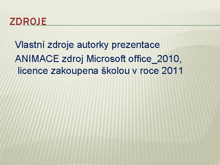 ZDROJE Vlastní zdroje autorky prezentace ANIMACE zdroj Microsoft office_2010, licence zakoupena školou v roce