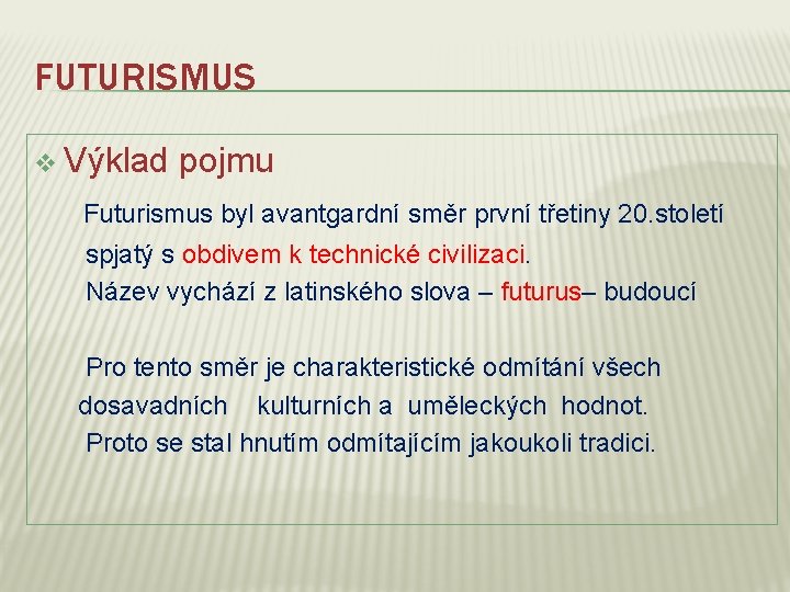 FUTURISMUS v Výklad pojmu Futurismus byl avantgardní směr první třetiny 20. století spjatý s