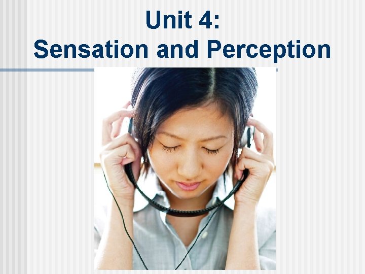Unit 4: Sensation and Perception 