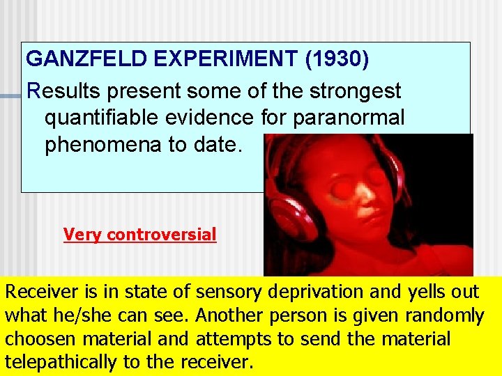 GANZFELD EXPERIMENT (1930) Results present some of the strongest quantifiable evidence for paranormal phenomena