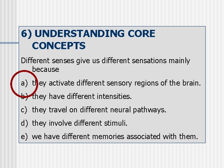 6) UNDERSTANDING CORE CONCEPTS Different senses give us different sensations mainly because a) they