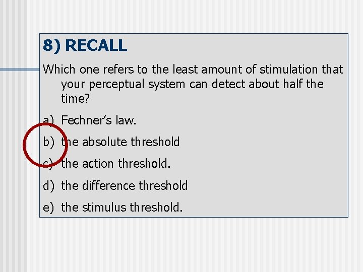 8) RECALL Which one refers to the least amount of stimulation that your perceptual