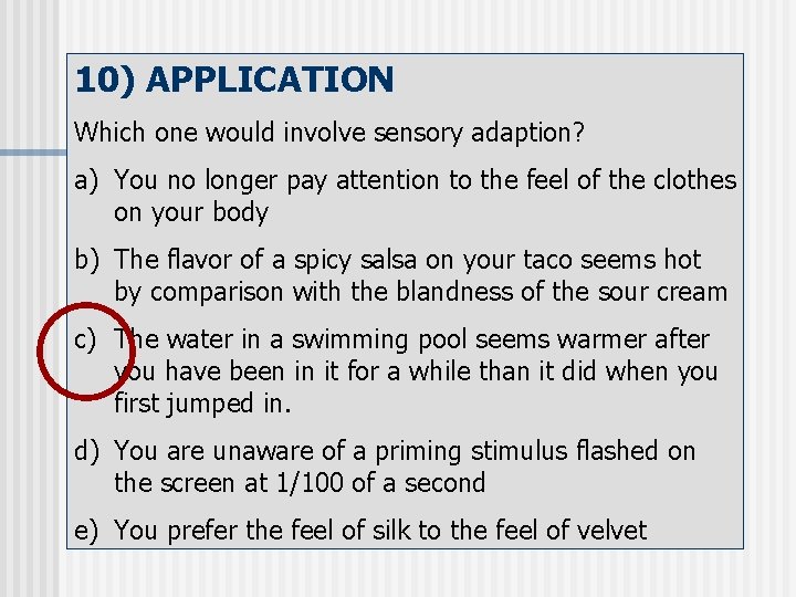 10) APPLICATION Which one would involve sensory adaption? a) You no longer pay attention