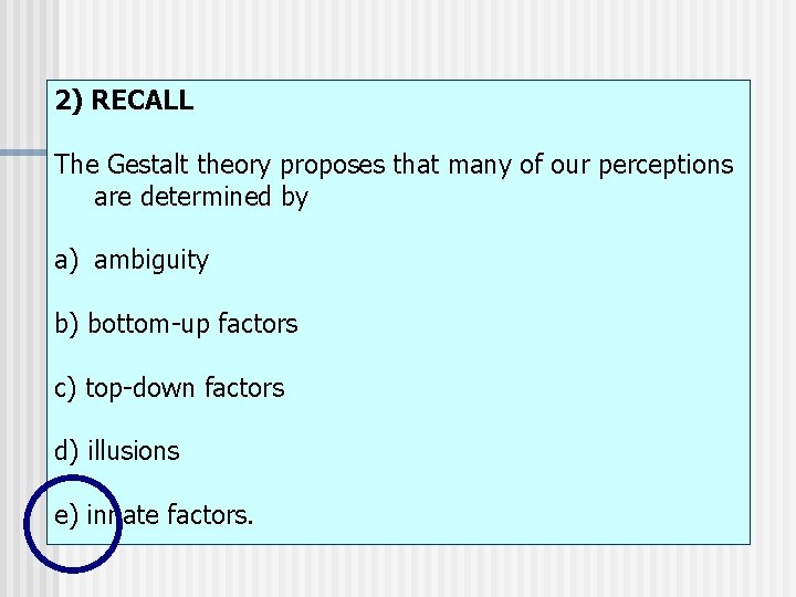 2) RECALL The Gestalt theory proposes that many of our perceptions are determined by