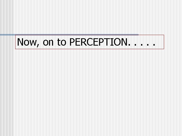 Now, on to PERCEPTION. . . 