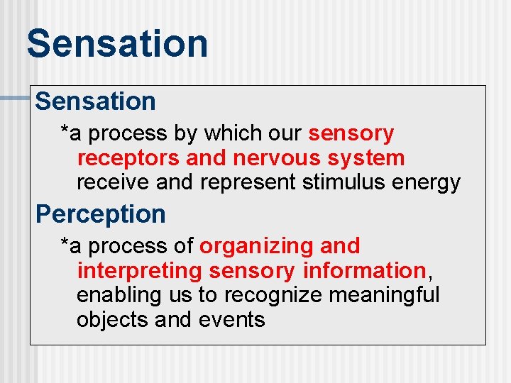 Sensation *a process by which our sensory receptors and nervous system receive and represent
