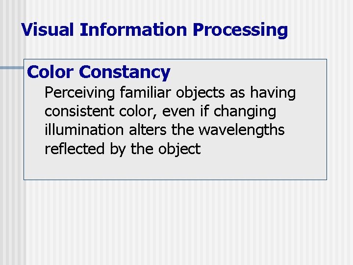 Visual Information Processing Color Constancy Perceiving familiar objects as having consistent color, even if