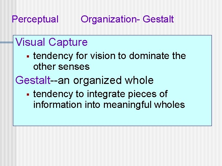 Perceptual Organization- Gestalt Visual Capture § tendency for vision to dominate the other senses