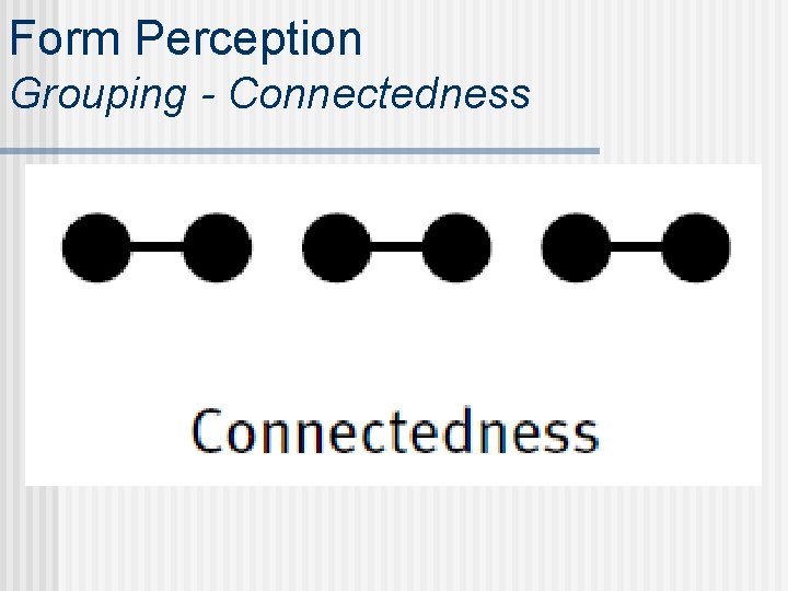 Form Perception Grouping - Connectedness 