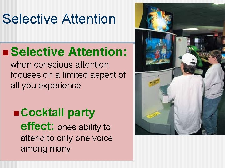 Selective Attention n Selective Attention: when conscious attention focuses on a limited aspect of