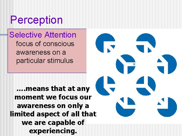 Perception Selective Attention focus of conscious awareness on a particular stimulus …. means that