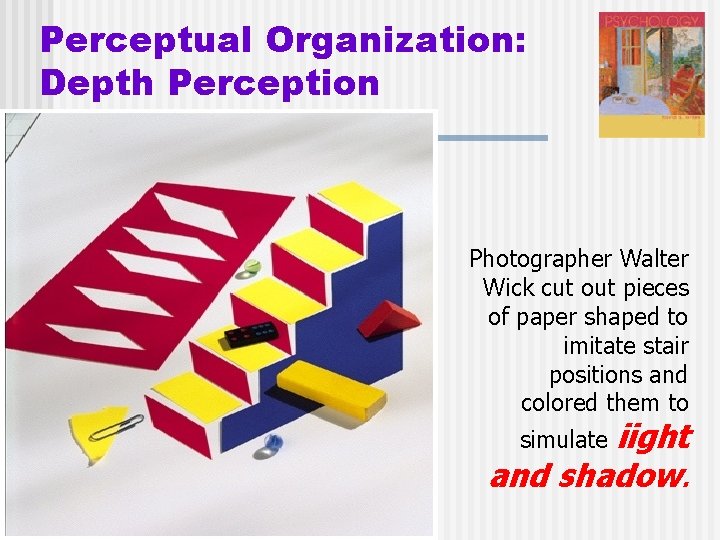 Perceptual Organization: Depth Perception Photographer Walter Wick cut out pieces of paper shaped to