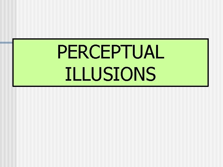 PERCEPTUAL ILLUSIONS 