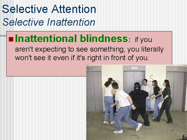 Selective Attention Selective Inattention n Inattentional blindness: if you aren't expecting to see something,