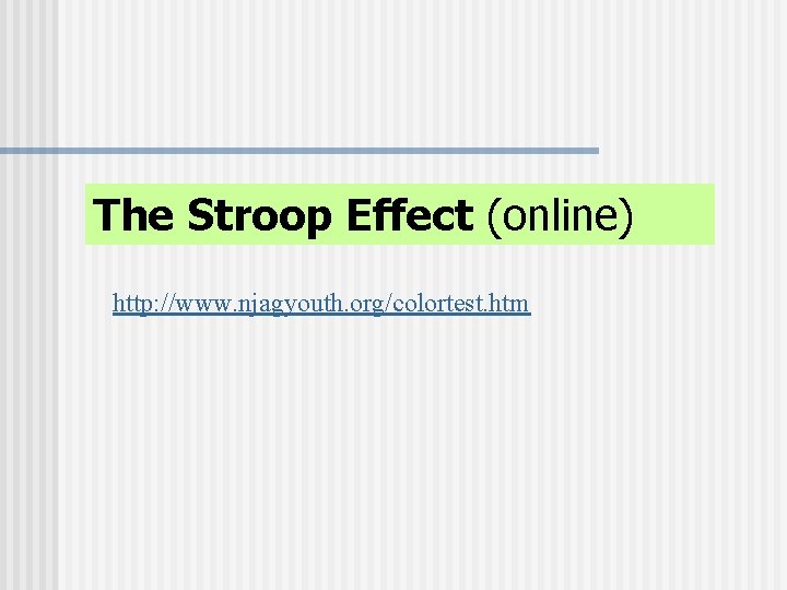 The Stroop Effect (online) http: //www. njagyouth. org/colortest. htm 