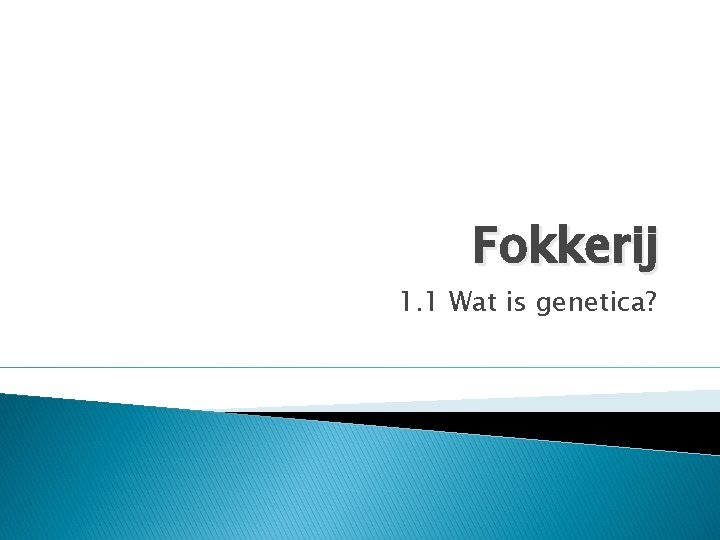 Fokkerij 1. 1 Wat is genetica? 