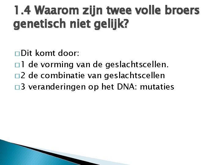 1. 4 Waarom zijn twee volle broers genetisch niet gelijk? � Dit komt door:
