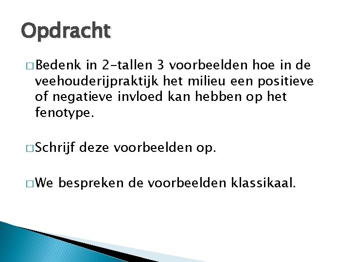 Opdracht � Bedenk in 2 -tallen 3 voorbeelden hoe in de veehouderijpraktijk het milieu