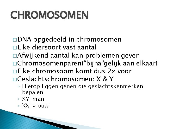 CHROMOSOMEN � DNA opgedeeld in chromosomen � Elke diersoort vast aantal � Afwijkend aantal