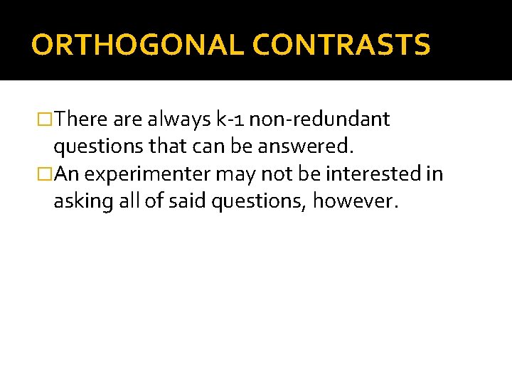 ORTHOGONAL CONTRASTS �There always k-1 non-redundant questions that can be answered. �An experimenter may