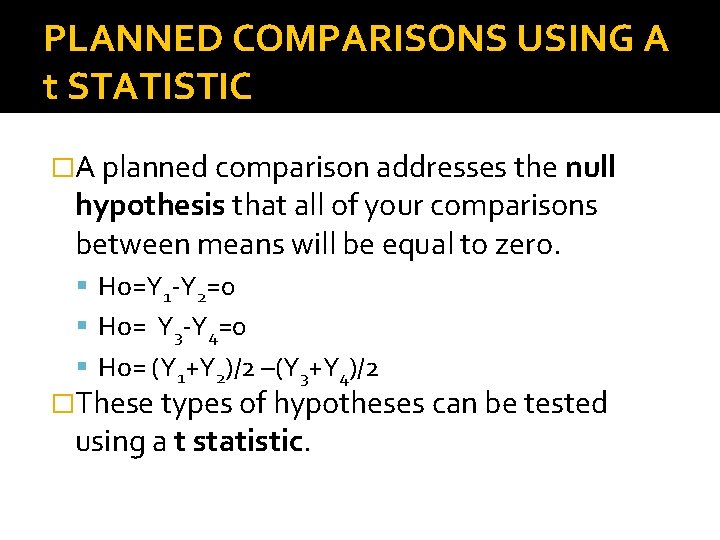 PLANNED COMPARISONS USING A t STATISTIC �A planned comparison addresses the null hypothesis that