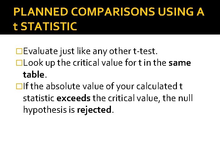 PLANNED COMPARISONS USING A t STATISTIC �Evaluate just like any other t-test. �Look up
