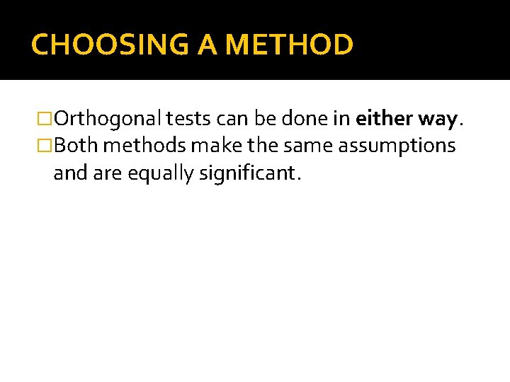 CHOOSING A METHOD �Orthogonal tests can be done in either way. �Both methods make