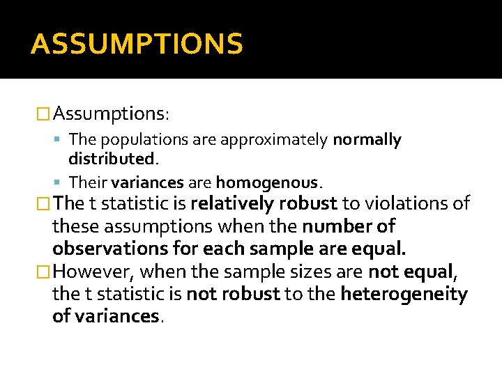 ASSUMPTIONS �Assumptions: The populations are approximately normally distributed. Their variances are homogenous. �The t