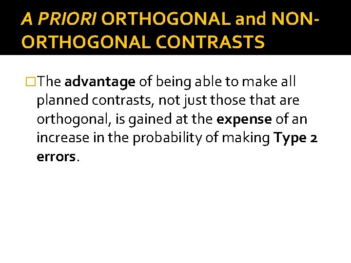 A PRIORI ORTHOGONAL and NONORTHOGONAL CONTRASTS �The advantage of being able to make all