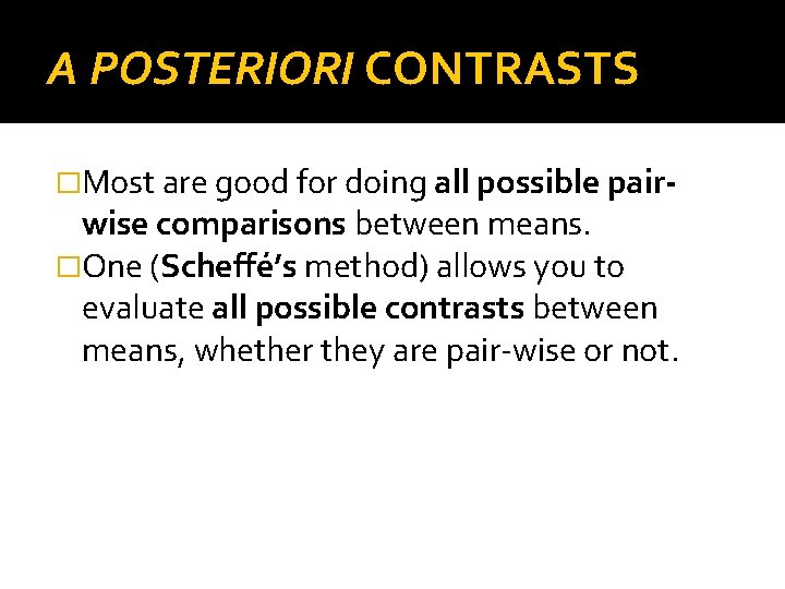 A POSTERIORI CONTRASTS �Most are good for doing all possible pair- wise comparisons between