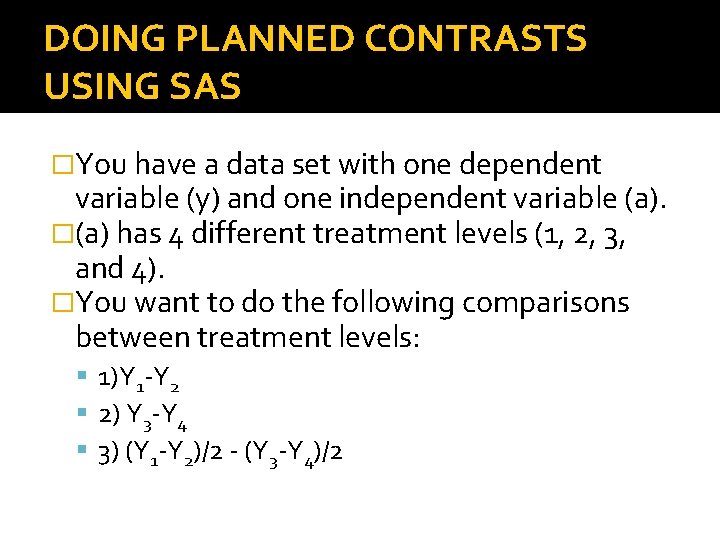 DOING PLANNED CONTRASTS USING SAS �You have a data set with one dependent variable