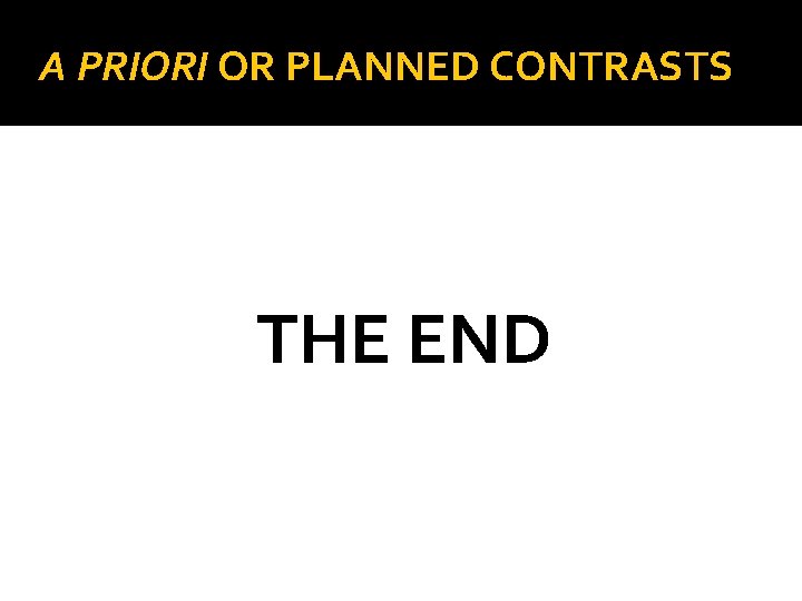 A PRIORI OR PLANNED CONTRASTS THE END 